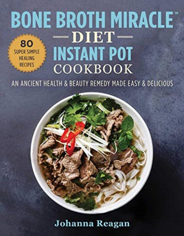 

Bone Broth Miracle Diet Instant Pot Cookbook: An Ancient Health & Beauty Remedy Made Easy & Deliciou,Paperback by Reagan, Johanna