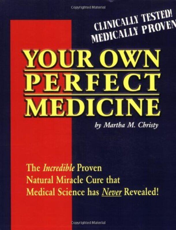 

Your Own Perfect Medicine The Incredible Proven Natural Miracle Cure That Medical Science Has Never by Christy, Martha M. Paperback