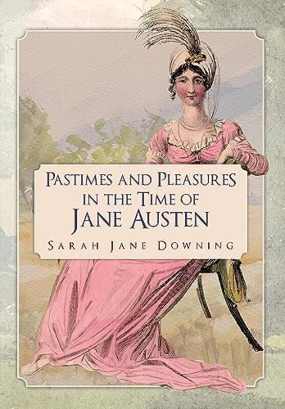 

Pastimes And Pleasures In The Time Of Jane Austen by Sarah Jane Downing-Paperback