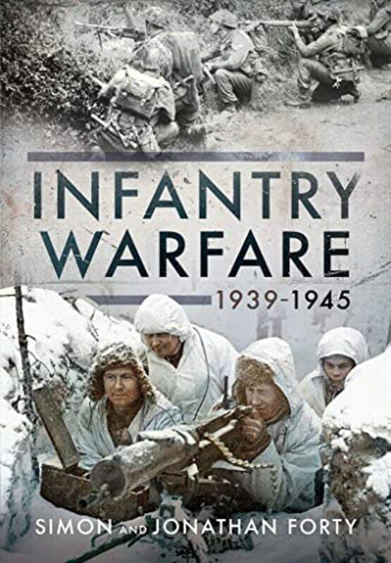 

A Photographic History Of Infantry Warfare 19391945 by Jonathan FortySimon Forty-Hardcover