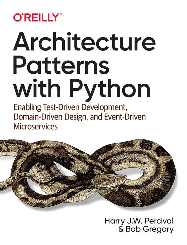 Architecture Patterns with Python: Enabling Test-Driven Development, Domain-Driven Design, and Event