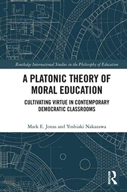 

A Platonic Theory of Moral Education by Mark Wheaton College, Illinois JonasYoshiaki University of Dallas, US Nakazawa-Paperback