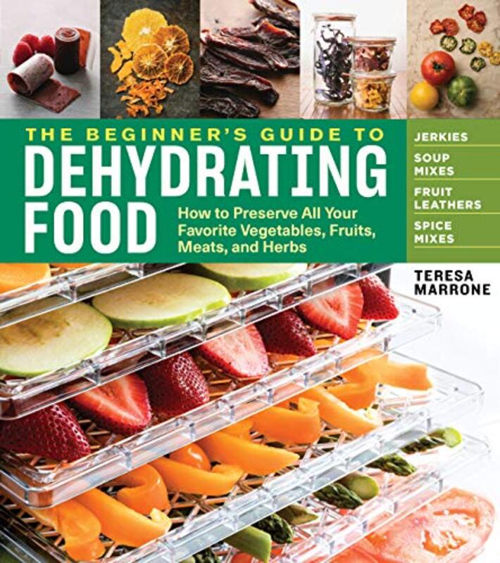 Beginners Guide To Dehydrating Food How To Preserve All Your Favorite Vegetables Fruits Meats An By Marrone, Teresa Paperback