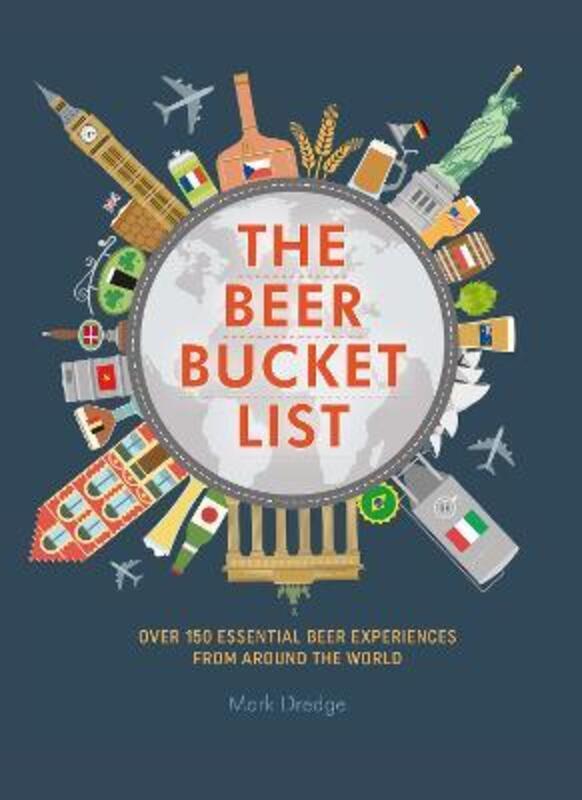 The Beer Bucket List: Over 150 Essential Beer Experiences from Around the World