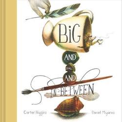 Big and Small and In-Between hc,Hardcover, By:Carter Higgins, Daniel Miyares