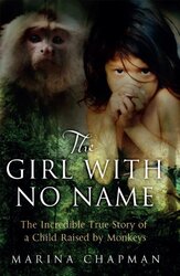 The Girl with No Name The Incredible True Story of a Child Raised by Monkeys by Chapman, Marina - James, Vanessa - Paperback