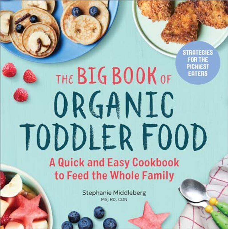 

The Big Book Of Organic Toddler Food A Quick And Easy Cookbook To Feed The Whole Family, Paperback by Middleberg, Stephanie, MS