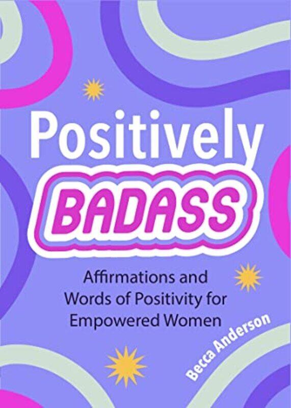 

Positively Badass: Affirmations and Words of Positivity for Empowered Women , Paperback by Anderson, Becca