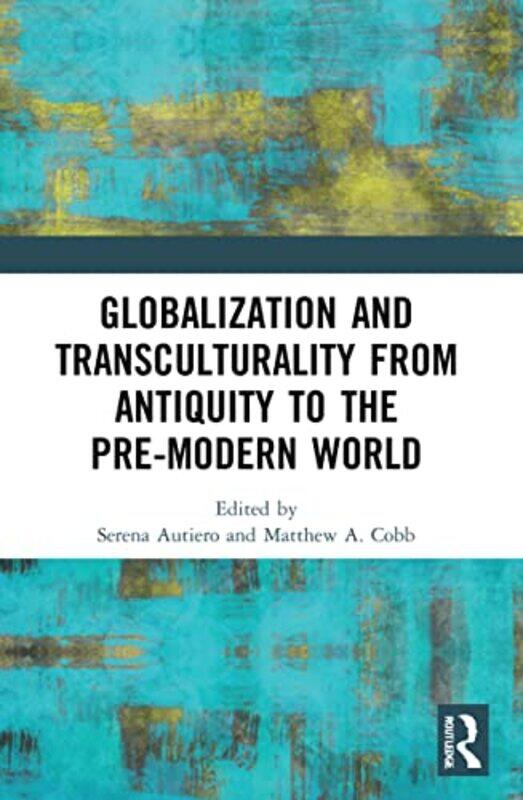 

Globalization and Transculturality from Antiquity to the PreModern World by Serena Sun Yat-sen University AutieroMatthew Adam University of Wales Trin