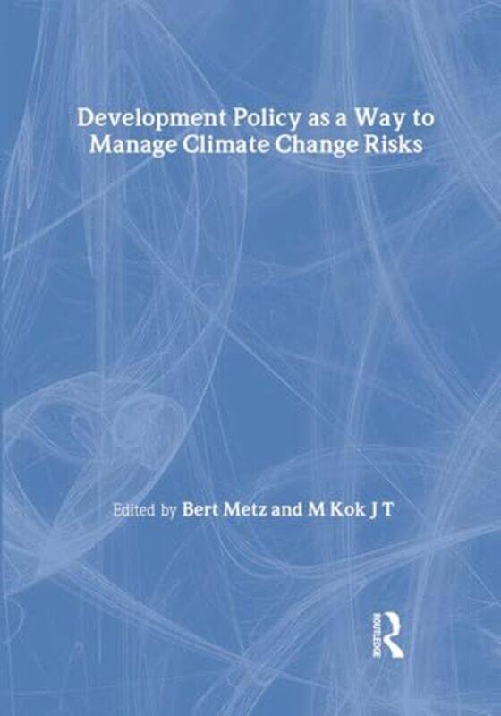 

Development Policy As A Way To Manage Climate Change Risks by Bert MetzM Kok J T-Hardcover