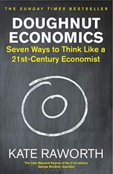 Doughnut Economics: Seven Ways to Think Like a 21st-Century, By: Kate Raworth