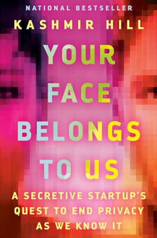 Your Face Belongs to Us A Secretive Startups Quest to End Privacy as We Know It by Hill Kashmir - Hardcover