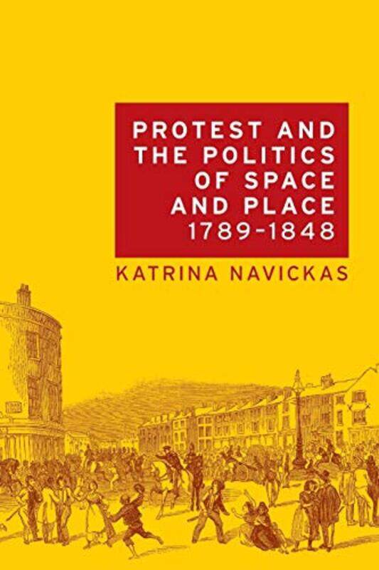 

Protest And The Politics Of Space And Place 17891848 By Katrina Navickas...Paperback