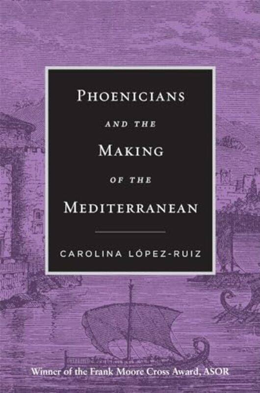 

Phoenicians and the Making of the Mediterranean by Carolina Lopez-Ruiz-Paperback