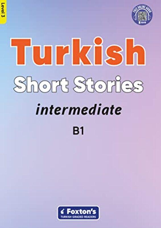 

Intermediate Turkish Short Stories Based on a comprehensive grammar and vocabulary framework CEFR B1 with quizzes full answer key and online audio