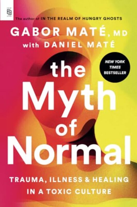 The Myth Of Normal Exp Trauma, Illness, And Healing In A Toxic Culture By Mate, Gabor, Md - Mate, Daniel - Paperback