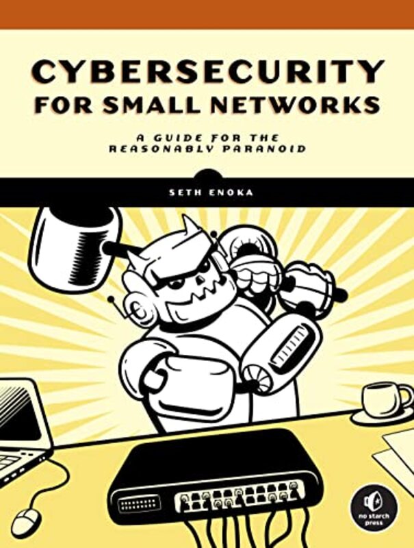 Cybersecurity For Small Networks: A No-Nonsense Guide for the Reasonably Paranoid , Paperback by Enoka, Seth