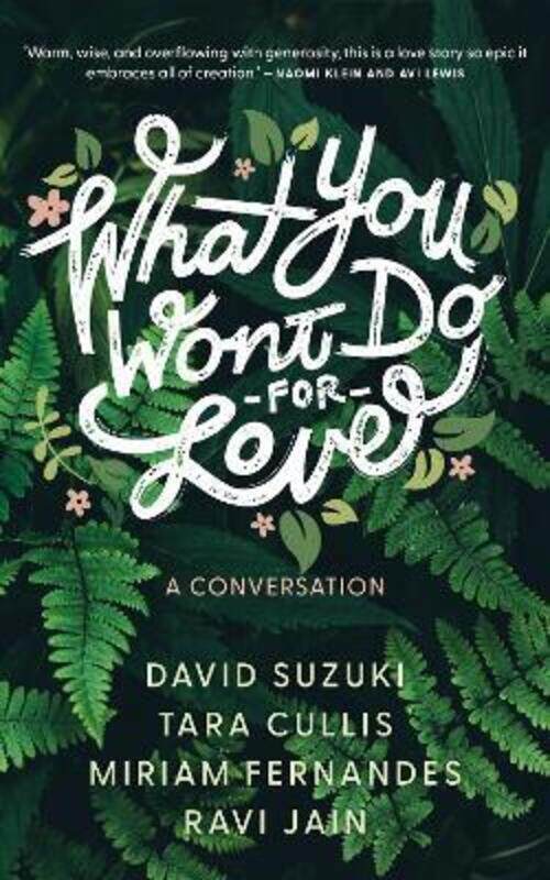 

What You Won'T Do For Love: A Conversation,Paperback, By:David Suzuki; Tara Cullis; Miriam Fernandes; Ravi Jain