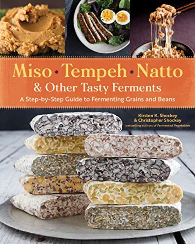 Miso, Tempeh, Natto and Other Tasty Ferments: A Step-by-Step Guide to Fermenting Grains and Beans fo,Paperback by Shockey, Kirsten K.