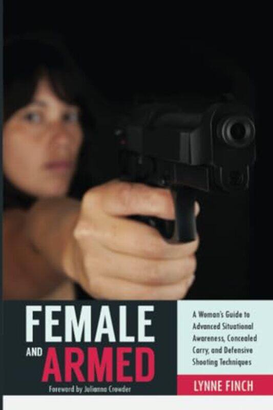 

Female And Armed: A Woman'S Guide To Advanced Situational Awareness, Concealed Carry, And Defensive By Finch, Lynne Paperback