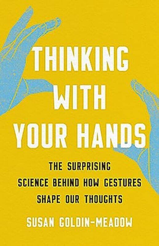 

Thinking With Your Hands The Surprising Science Behind How Gestures Shape Our Thoughts By Goldin-Meadow, Susan Hardcover