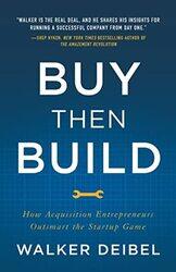 Buy Then Build: How Acquisition Entrepreneurs Outsmart the Startup Game,Paperback,By:Deibel, Walker