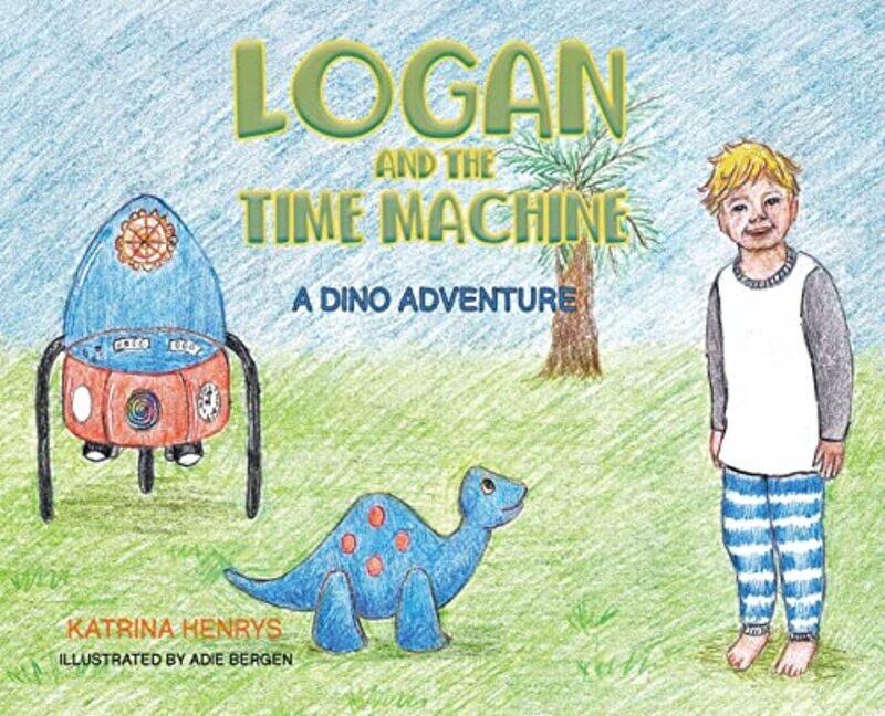 

Logan and the Time Machine by Katrina Henrys-Hardcover