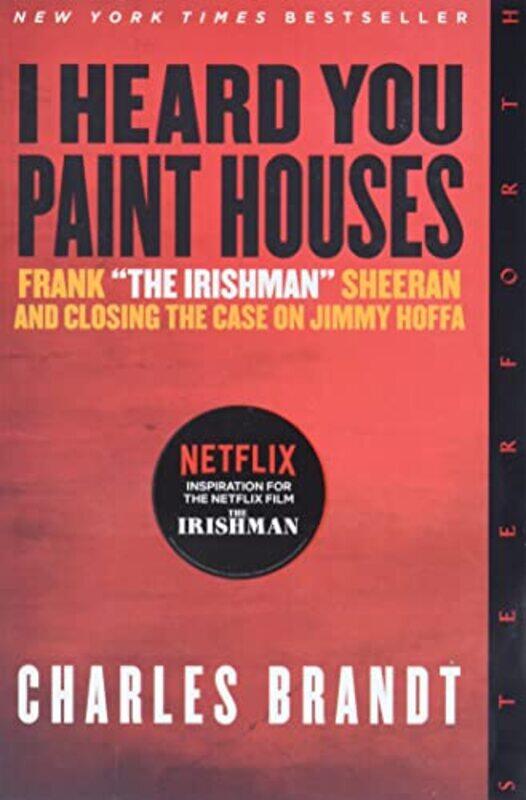 

I Heard You Paint Houses: Frank "the Irishman" Sheeran & Closing the Case on Jimmy Hoffa,Paperback by Brandt, Charles