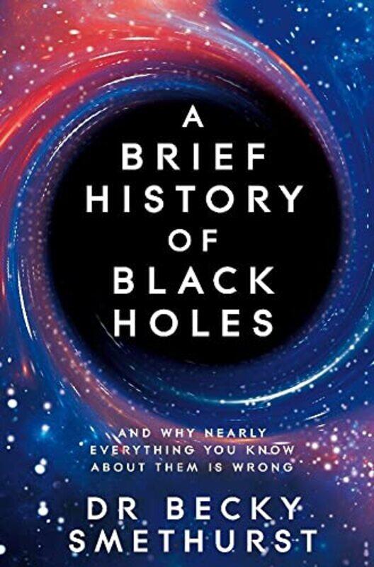 

Brief History Of Black Holes By Dr Becky Smethurst -Paperback