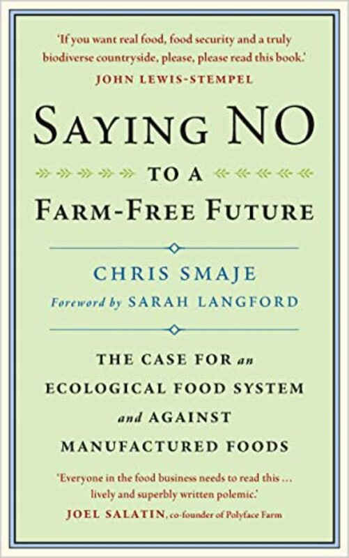 Saying No To A Farmfree Future The Case For An Ecological Food System And Against Manufactured Foo By Smaje, Chris - Langford, Sarah -Paperback