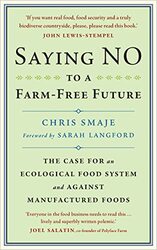 Saying No To A Farmfree Future The Case For An Ecological Food System And Against Manufactured Foo By Smaje, Chris - Langford, Sarah -Paperback