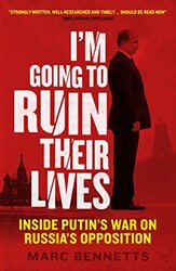I'm Going to Ruin Their Lives: Inside Putin's War on Russia's Opposition, Paperback Book, By: Marc Bennetts