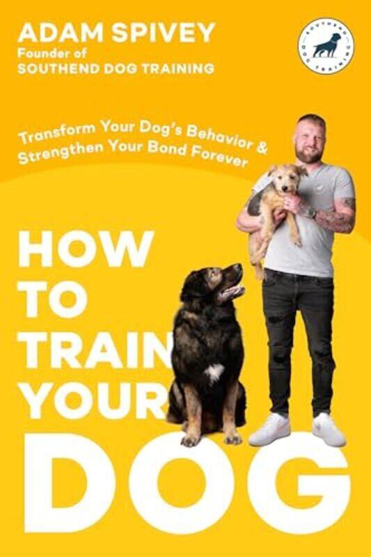 

How To Train Your Dog Transform Your Dogs Behavior And Strengthen Your Bond Forever A Dog Training By Spivey, Adam - Paperback