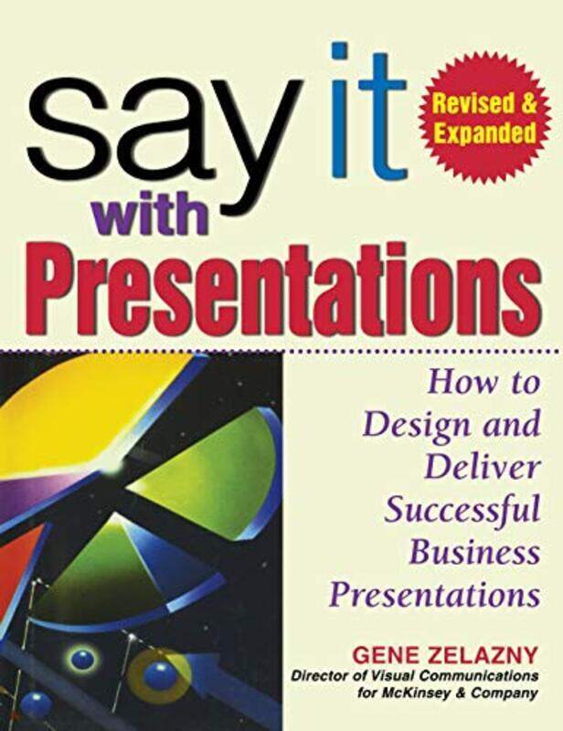 

Say It with Presentations, Second Edition, Revised & Expanded: How to Design and Deliver Successful, Hardcover Book, By: Gene Zelazny