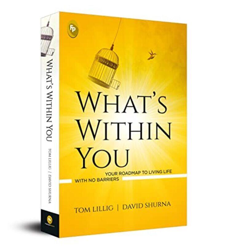 

What s Within You : Your Roadmap to Living Life With No Barriers Paperback by Tom Lillig & David Shurna