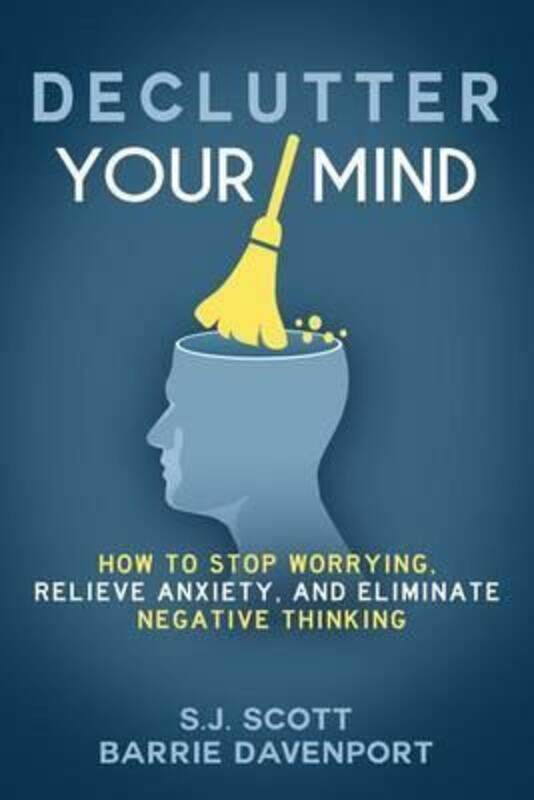 

Declutter Your Mind: How to Stop Worrying, Relieve Anxiety, and Eliminate Negative Thinking.paperback,By :Davenport, Barrie - Scott, S J