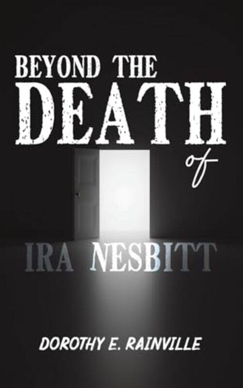 

Beyond the Death of Ira Nesbitt by Dorothy E Rainville-Paperback
