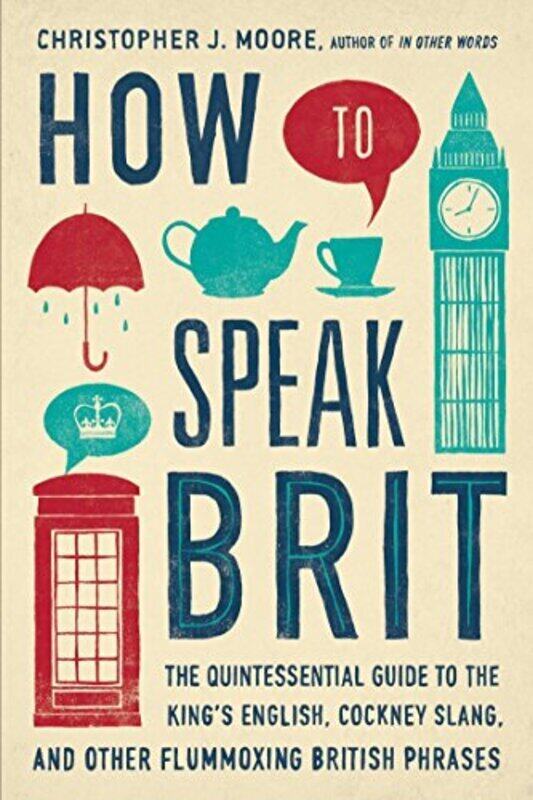 

How to Speak Brit: The Quintessential Guide to the Kings English, Cockney Slang, and Other Flummoxi , Hardcover by Moore, Christopher J.