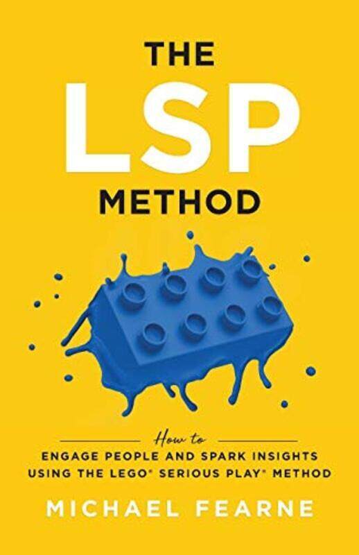 

The LSP Method: How to Engage People and Spark Insights Using the LEGO(R) Serious Play(R) Method , Paperback by Fearne, Michael