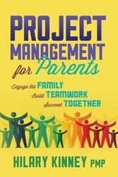 Project Management for Parents: Engage the Family, Build Teamwork, Succeed Together,Paperback,ByKinney, Hilary