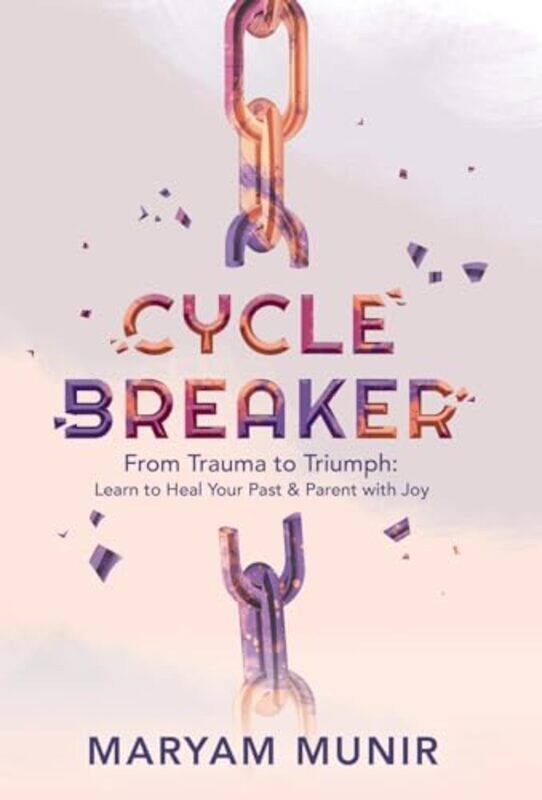 

Cycle Breaker From Trauma To Triumph Learn To Heal Your Past And Parent With Joy By Munir, Maryam -Hardcover