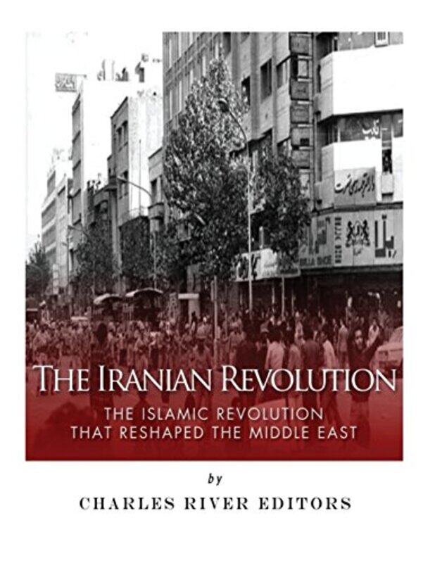 

The Iranian Revolution The Islamic Revolution That Reshaped The Middle East by Charles River - Paperback