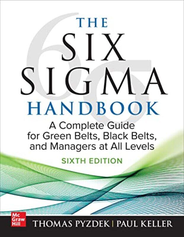 

The Six Sigma Handbook Sixth Edition A Complete Guide for Green Belts Black Belts and Managers at All Levels by Thomas PyzdekPaul Keller-Hardcover