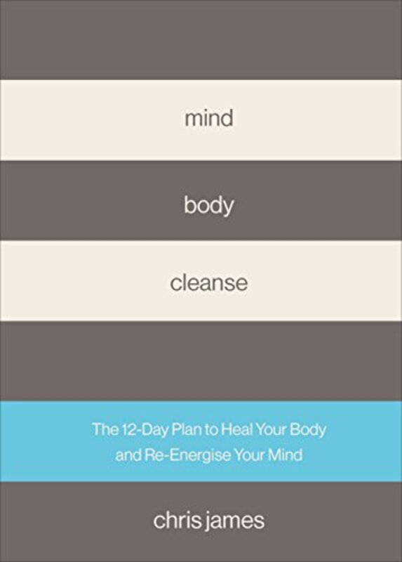 Mind Body Cleanse: The 12 Day Plan to Heal Your Body and Re-Energise Your Mind, Hardcover Book, By: Chris James
