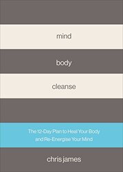 Mind Body Cleanse: The 12 Day Plan to Heal Your Body and Re-Energise Your Mind, Hardcover Book, By: Chris James