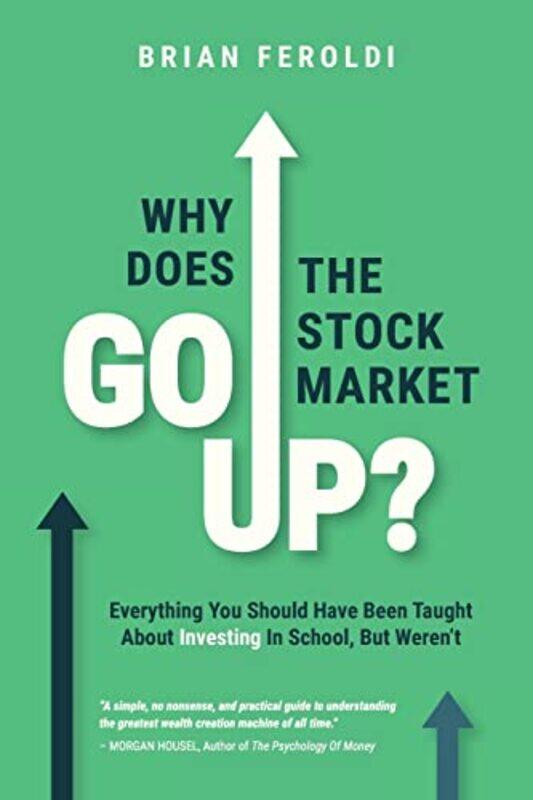 

Why Does The Stock Market Go Up Everything You Should Have Been Taught About Investing In School By Feroldi, Brian Paperback