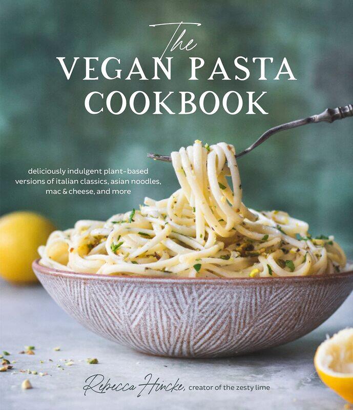 

The Vegan Pasta Cookbook: Deliciously Indulgent Plant-Based Versions of Italian Classics, Asian Nood