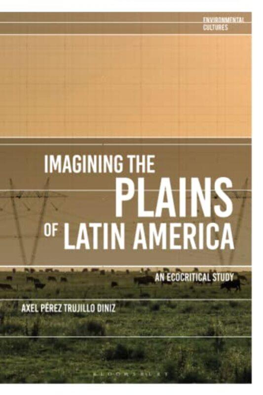 

Imagining the Plains of Latin America by Dr Axel Perez Trujillo Durham University, UK Diniz-Paperback