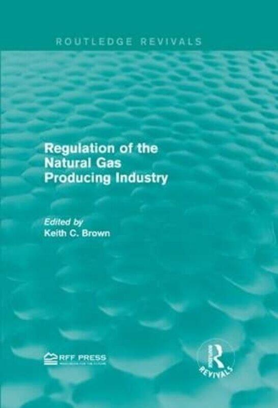 

Regulation of the Natural Gas Producing Industry by Keith C Brown-Hardcover