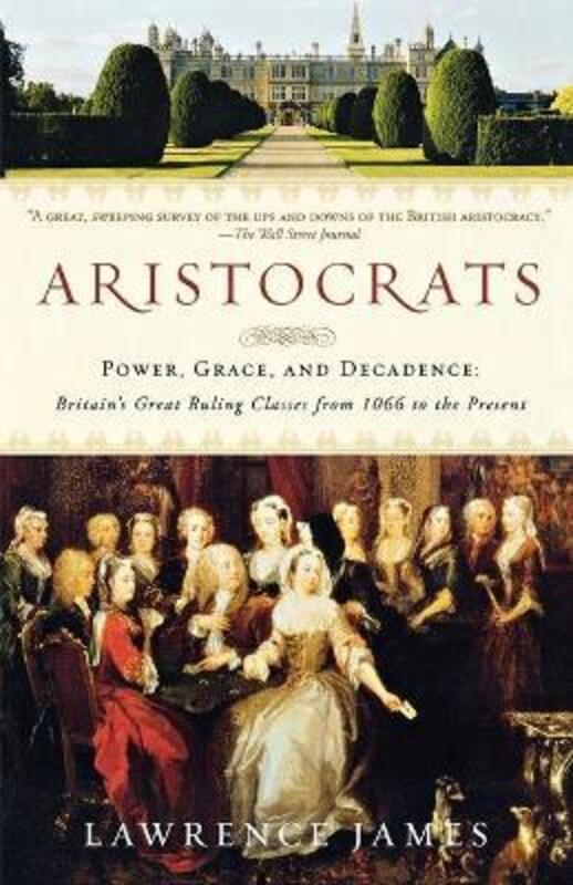 Aristocrats: Power, Grace, and Decadence: Britain's Great Ruling Classes from 1066 to the Present.paperback,By :James, Lawrence